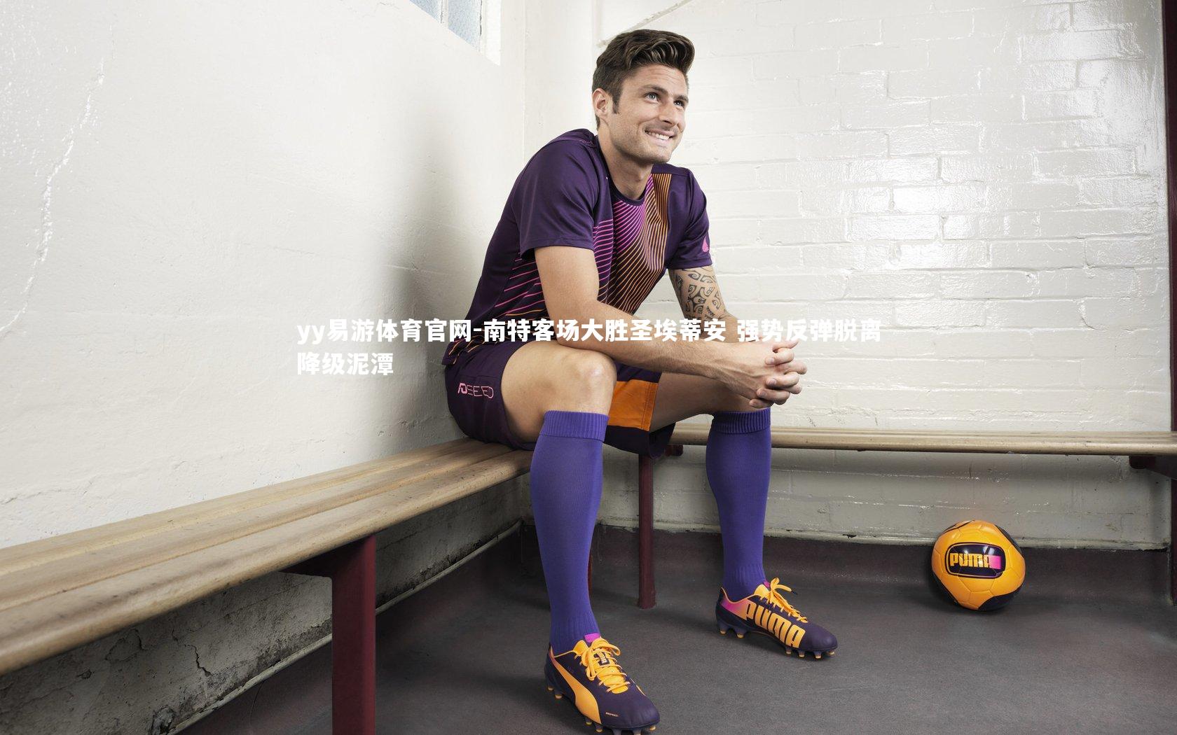 yy易游体育官网-南特客场大胜圣埃蒂安 强势反弹脱离降级泥潭