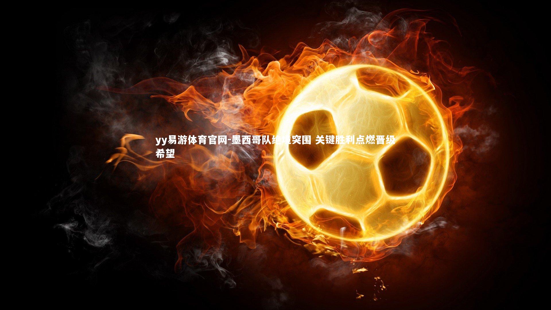 墨西哥队绝境突围 关键胜利点燃晋级希望