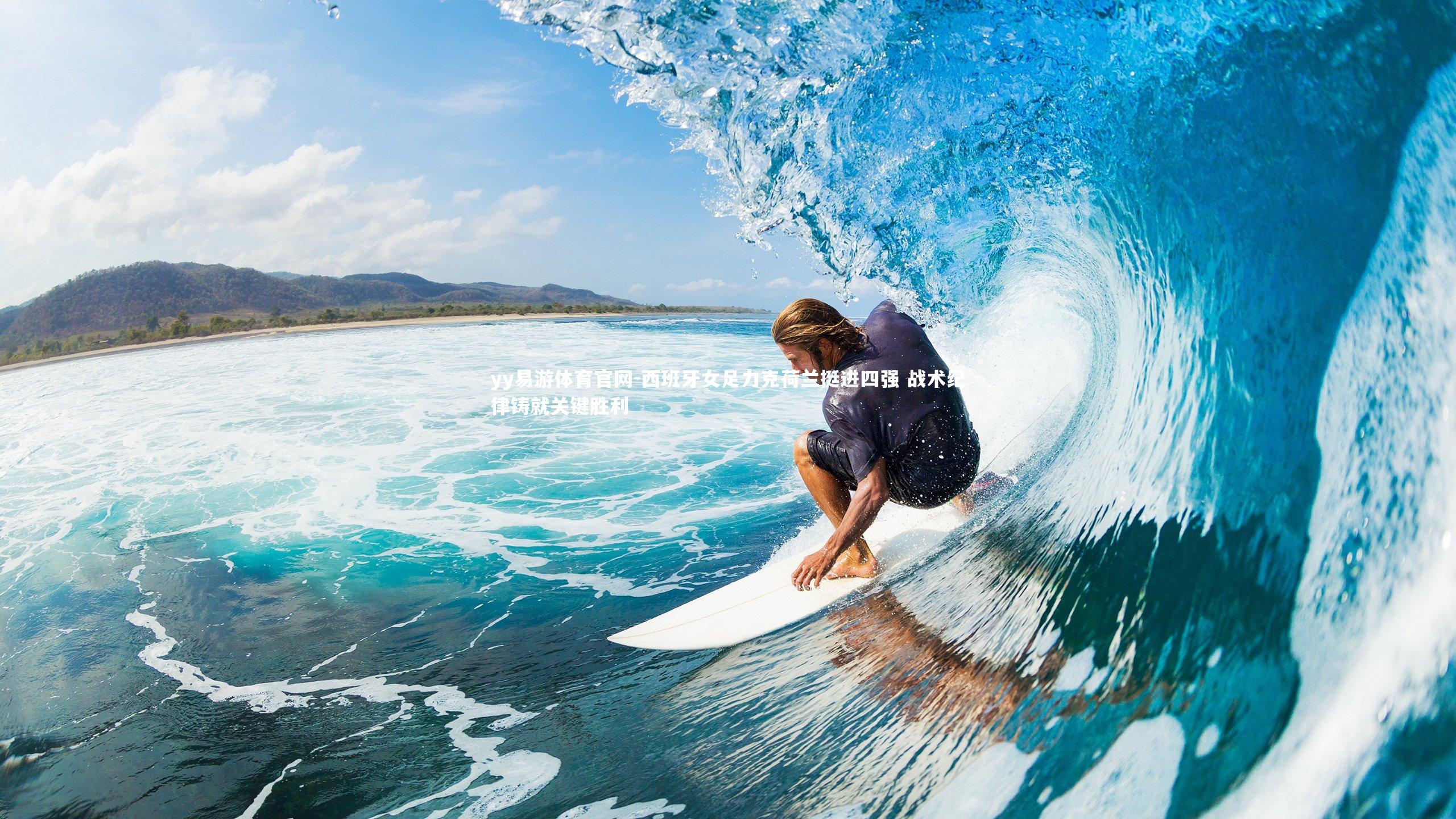 yy易游体育官网-西班牙女足力克荷兰挺进四强 战术纪律铸就关键胜利